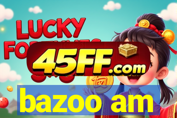 bazoo am